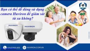 ban-co-the-de-dang-su-dung-camera-huviron-de-giam-sat-tu-xa-khong