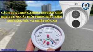 cach-lua-chon-camera-uniview-cho-khu-vuc-ngoai-troi-trong-dieu-kien-anh-sang-yeu-va-nhiet-do-cao
