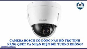 camera-bosch-co-dong-nao-ho-tro-tinh-nang-quet-va-nhan-dien-doi-tuong-khong