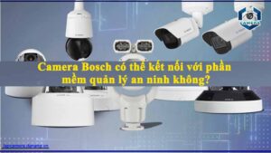 camera-bosch-co-the-ket-noi-voi-phan-mem-quan-ly-an-ninh-khong