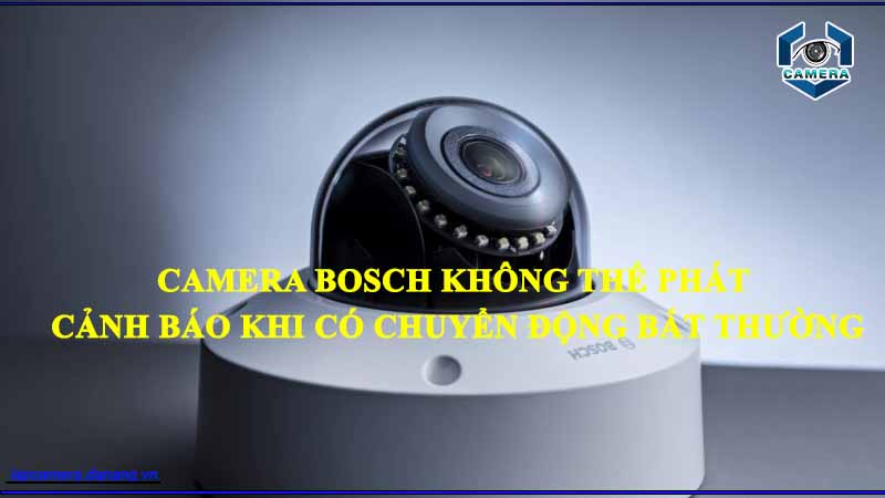 camera-bosch-khong-the-phat-canh-bao-khi-co-chuyen-dong-bat-thuong