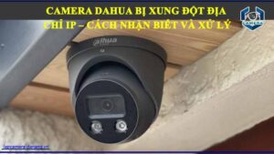 camera-dahua-bi-xung-dot-dia-chi-ip-cach-nhan-biet-va-xu-ly