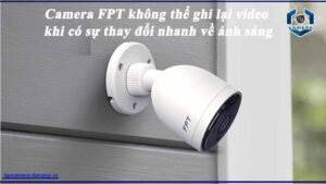 camera-fpt-khong-the-ghi-lai-video-khi-co-su-thay-doi-nhanh-ve-anh-sang