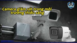 camera-giam-sat-trong-moi-truong-thieu-sang