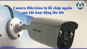 camera-hikvision-bi-loi-chap-nguon-sau-khi-hoat-dong-lau-dai