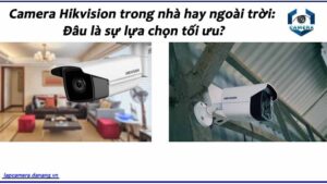 camera-hikvision-trong-nha-hay-ngoai-troi-dau-la-su-lua-chon-toi-uu