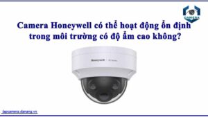 camera-honeywell-co-the-hoat-dong-on-dinh-trong-moi-truong-co-do-am-cao-khong