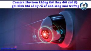 camera-huviron-khong-the-thay-doi-che-do-ghi-hinh-khi-co-su-co-ve-anh-sang-moi-truong
