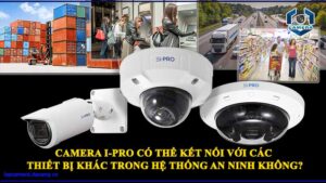 camera-i-pro-co-the-ket-noi-voi-cac-thiet-bi-khac-trong-he-thong-an-ninh-khong