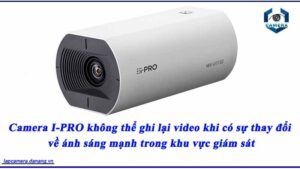 camera-i-pro-khong-the-ghi-lai-video-khi-co-su-thay-doi-ve-anh-sang-manh-trong-khu-vuc-giam-sat