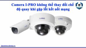 camera-i-pro-khong-the-thay-doi-che-do-quay-khi-gap-loi-ket-noi-mang