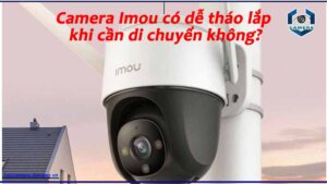 camera-imou-co-de-thao-lap-khi-can-di-chuyen-khong