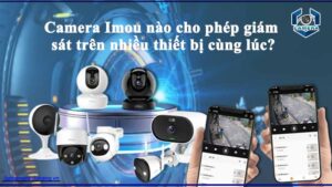 camera-imou-nao-cho-phep-giam-sat-tren-nhieu-thiet-bi-cung-luc