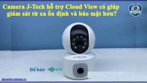 camera-j-tech-ho-tro-cloud-view-co-giup-giam-sat-tu-xa-on-dinh-va-bao-mat-hon