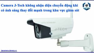 camera-j-tech-khong-nhan-dien-chuyen-dong-khi-co-anh-sang-thay-doi-manh-trong-khu-vuc-giam-sat