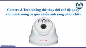 camera-j-tech-khong-the-thay-doi-che-do-quay-khi-moi-truong-co-qua-nhieu-anh-sang-phan-chieu