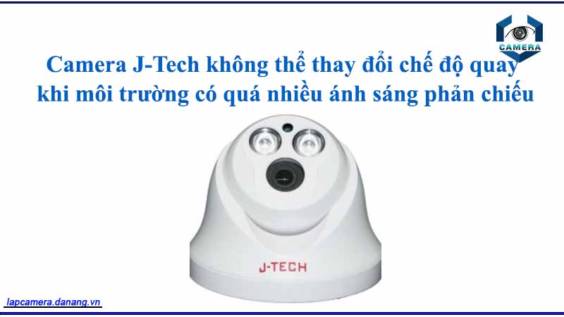 camera-j-tech-khong-the-thay-doi-che-do-quay-khi-moi-truong-co-qua-nhieu-anh-sang-phan-chieu