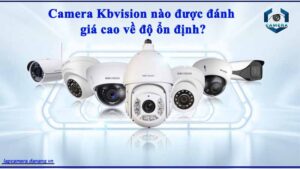 camera-kbvision-nao-duoc-danh-gia-cao-ve-do-on-dinh