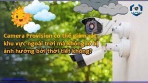 camera-provision-co-the-giam-sat-khu-vuc-ngoai-troi-ma-khong-lo-bi-anh-huong-boi-thoi-tiet-khong