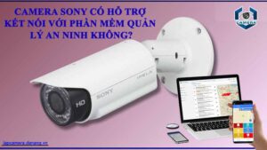 camera-sony-co-ho-tro-ket-noi-voi-phan-mem-quan-ly-an-ninh-khong