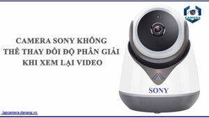 camera-sony-khong-the-thay-doi-do-phan-giai-khi-xem-lai-video