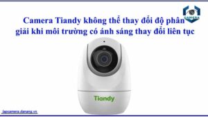 camera-tiandy-khong-the-thay-doi-do-phan-giai-khi-moi-truong-co-anh-sang-thay-doi-lien-tuc