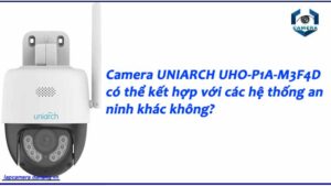 camera-uniarch-uho-p1a-m3f4d-co-the-ket-hop-voi-cac-he-thong-an-ninh-khac-khong