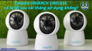 camera-uniarch-uho-s2e-co-bi-loi-sau-vai-thang-su-dung-khong