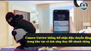 camera-uniview-khong-the-nhan-dien-chuyen-dong-trong-khu-vuc-co-anh-sang-thay-doi-nhanh-chong