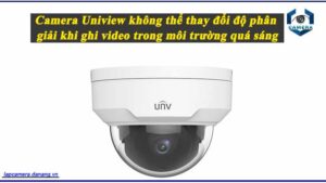 camera-uniview-khong-the-thay-doi-do-phan-giai-khi-ghi-video-trong-moi-truong-qua-sang