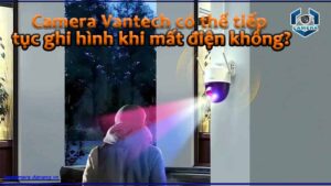 camera-vantech-co-the-tiep-tuc-ghi-hinh-khi-mat-dien-khong