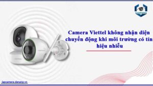 camera-viettel-khong-nhan-dien-chuyen-dong-khi-moi-truong-co-tin-hieu-nhieu