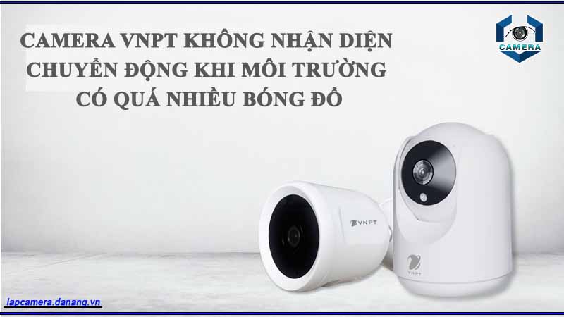 camera-vnpt-khong-nhan-dien-chuyen-dong-khi-moi-truong-co-qua-nhieu-bong-do