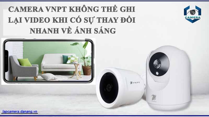 camera-vnpt-khong-the-ghi-lai-video-khi-co-su-thay-doi-nhanh-ve-anh-sang