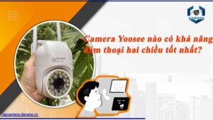 camera-yoosee-nao-co-kha-nang-dam-thoai-hai-chieu-tot-nhat