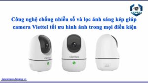 cong-nghe-chong-nhieu-so-va-loc-anh-sang-kep-giup-camera-viettel-toi-uu-hinh-anh-trong-moi-dieu-kien