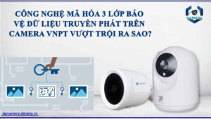 cong-nghe-ma-hoa-3-lop-bao-ve-du-lieu-truyen-phat-tren-camera-vnpt-vuot-troi-ra-sao