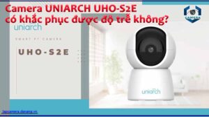 da-tung-xai-camera-khac-uniarch-uho-s2e-co-khac-phuc-duoc-do-tre-khong