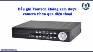dau-ghi-vantech-khong-xem-duoc-camera-tu-xa-qua-dien-thoai