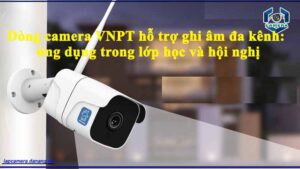 dong-camera-vnpt-ho-tro-ghi-am-da-kenh-ung-dung-trong-lop-hoc-va-hoi-nghi