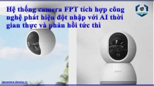 he-thong-camera-fpt-tich-hop-cong-nghe-phat-hien-dot-nhap-voi-ai-thoi-gian-thuc-va-phan-hoi-tuc-thi