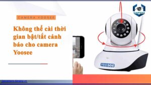 khong-the-cai-thoi-gian-bat-tat-canh-bao-cho-camera-yoosee