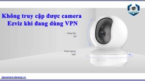 khong-truy-cap-duoc-camera-ezviz-khi-dang-dung-vpn