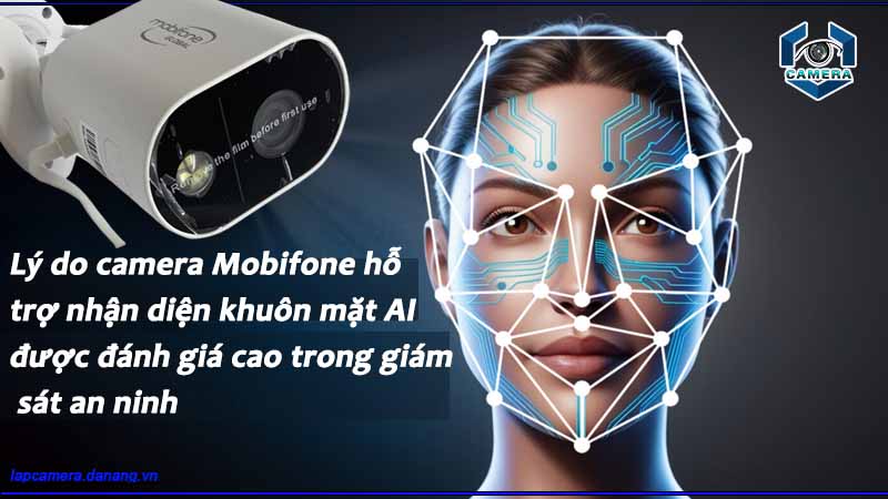 ly-do-camera-mobifone-ho-tro-nhan-dien-khuon-mat-ai-duoc-danh-gia-cao-trong-giam-sat-an-ninh