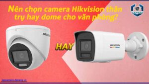 nen-chon-camera-hikvision-than-tru-hay-dome-cho-van-phong