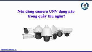 nen-dung-camera-unv-dang-nao-trong-quay-thu-ngan