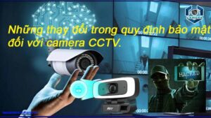 nhung-thay-doi-trong-quy-dinh-bao-mat-doi-voi-camera-cctv
