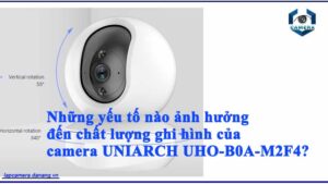 nhung-yeu-to-nao-anh-huong-den-chat-luong-ghi-hinh-cua-camera-uniarch-uho-b0a-m2f4