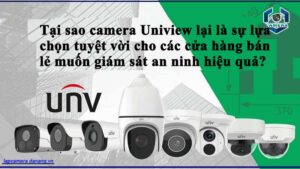 tai-sao-camera-uniview-lai-la-su-lua-chon-tuyet-voi-cho-cac-cua-hang-ban-le-muon-giam-sat-an-ninh-hieu-qua