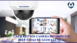 cach-ket-noi-camera-huviron-voi-dien-thoai-de-giam-sat-tu-xa